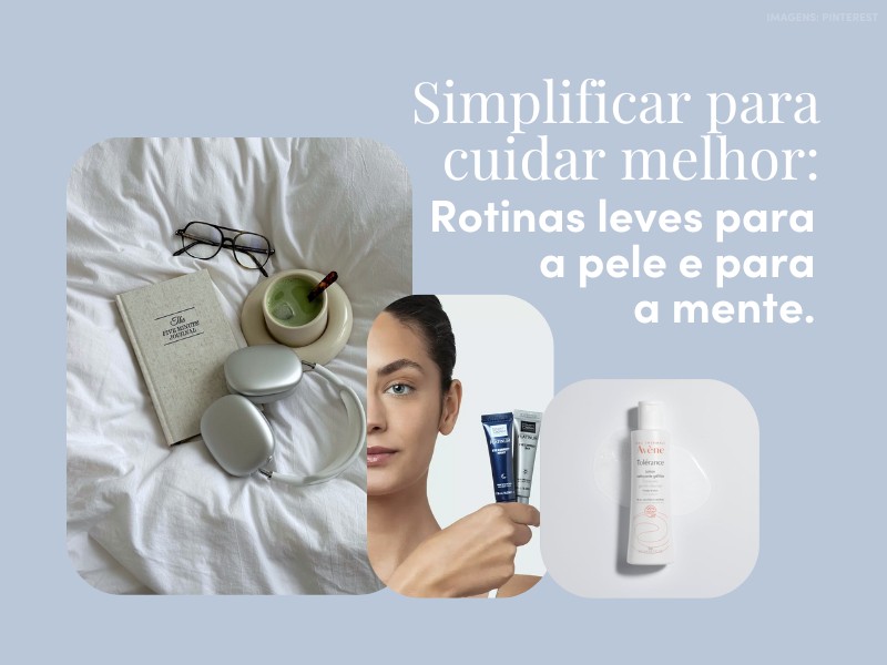 Simplificar para cuidar melhor: rotinas leves para a pele e para a mente