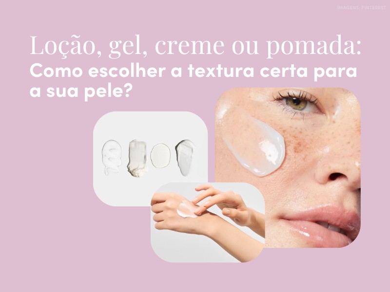 Loção, gel, creme ou pomada: como escolher a textura certa para a sua pele Loção, gel, creme ou pomada: como escolher a textura certa para a sua pele