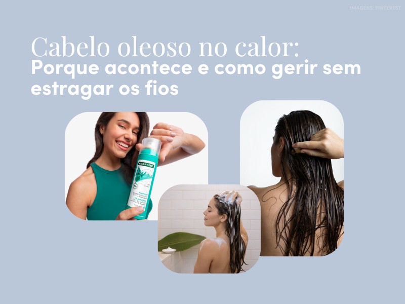 Cabelo Oleoso no Calor: porque acontece e como gerir sem estragar os fios Cabelo Oleoso no Calor: porque acontece e como gerir sem estragar os fios