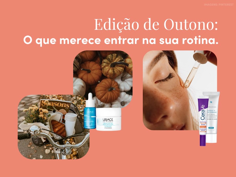 Edição de Outono: o que merece entrar na sua rotina Edição de Outono: o que merece entrar na sua rotina